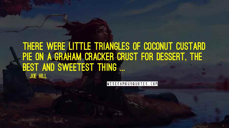 Joe Hill Quotes: There were little triangles of coconut custard pie on a graham cracker crust for dessert, the best and sweetest thing ...