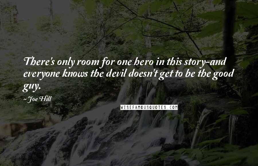 Joe Hill Quotes: There's only room for one hero in this story-and everyone knows the devil doesn't get to be the good guy.