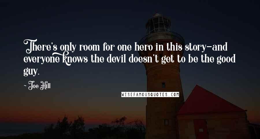 Joe Hill Quotes: There's only room for one hero in this story-and everyone knows the devil doesn't get to be the good guy.