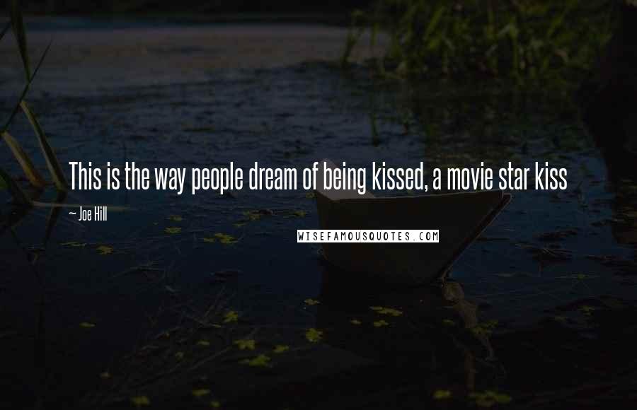 Joe Hill Quotes: This is the way people dream of being kissed, a movie star kiss