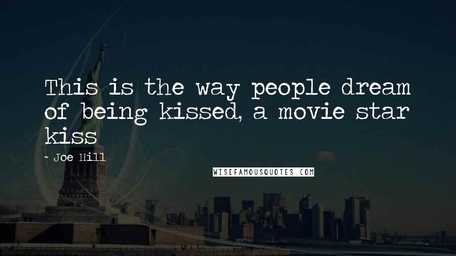 Joe Hill Quotes: This is the way people dream of being kissed, a movie star kiss