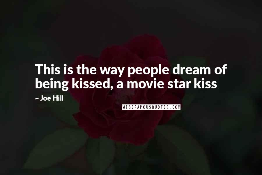 Joe Hill Quotes: This is the way people dream of being kissed, a movie star kiss