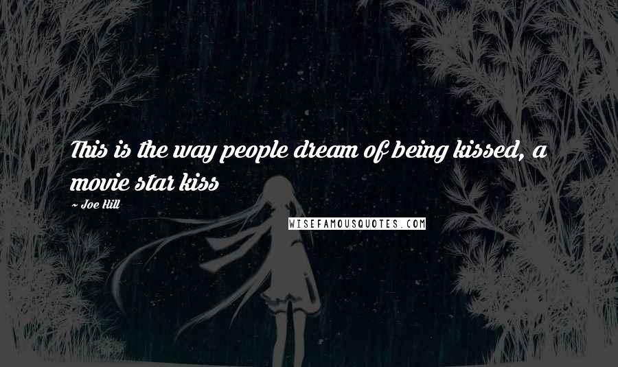 Joe Hill Quotes: This is the way people dream of being kissed, a movie star kiss