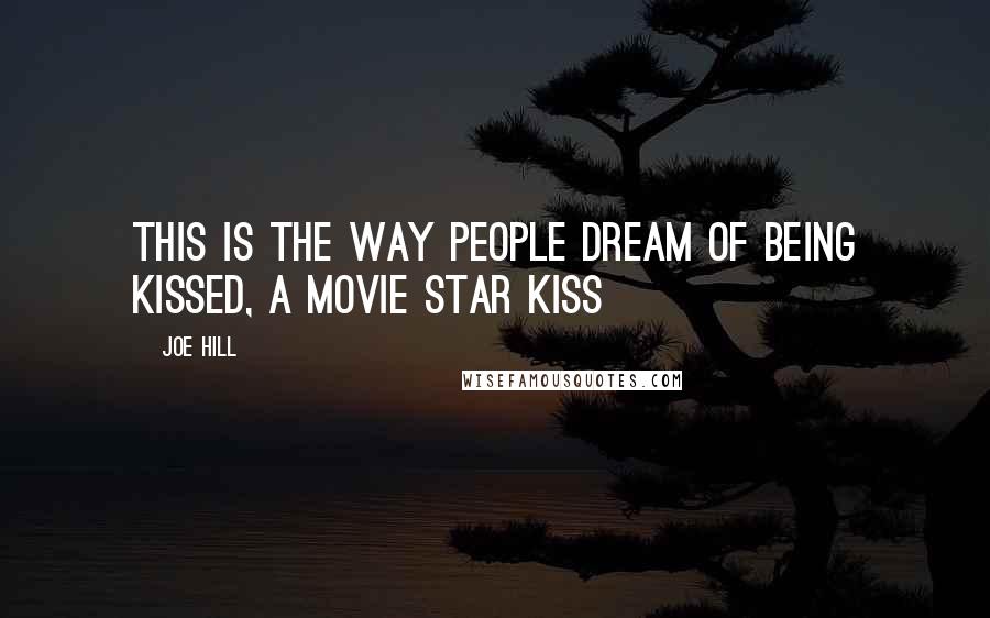 Joe Hill Quotes: This is the way people dream of being kissed, a movie star kiss