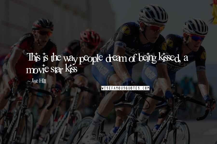 Joe Hill Quotes: This is the way people dream of being kissed, a movie star kiss