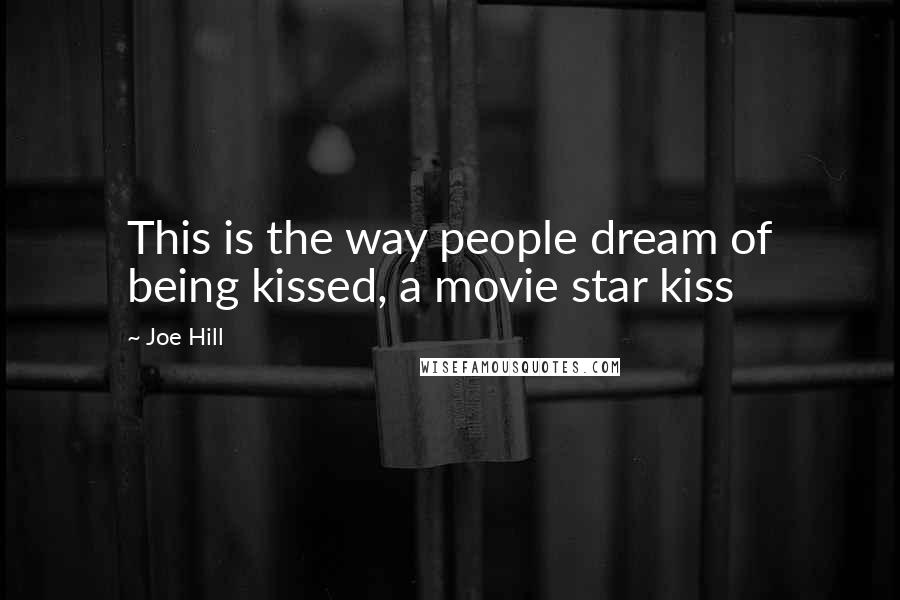 Joe Hill Quotes: This is the way people dream of being kissed, a movie star kiss