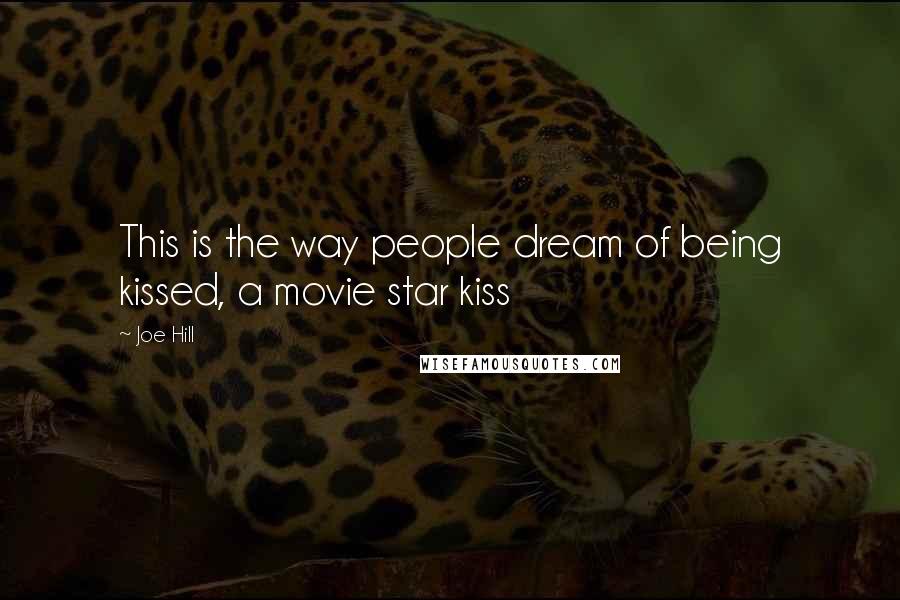 Joe Hill Quotes: This is the way people dream of being kissed, a movie star kiss