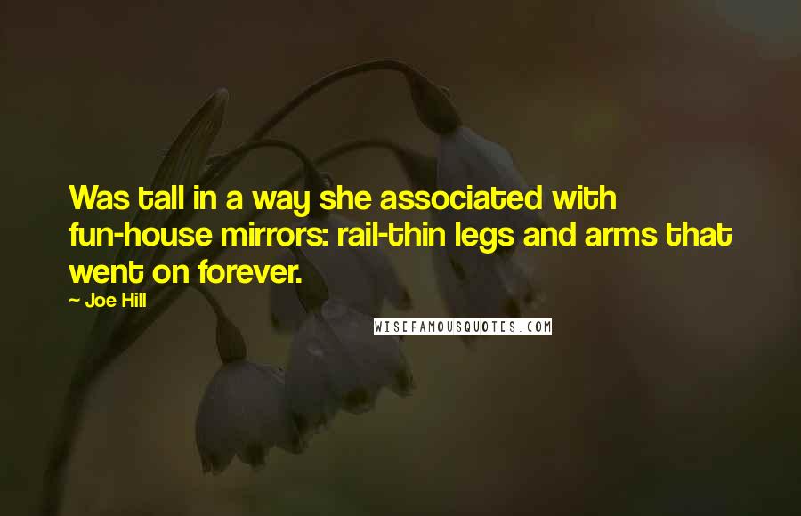 Joe Hill Quotes: Was tall in a way she associated with fun-house mirrors: rail-thin legs and arms that went on forever.