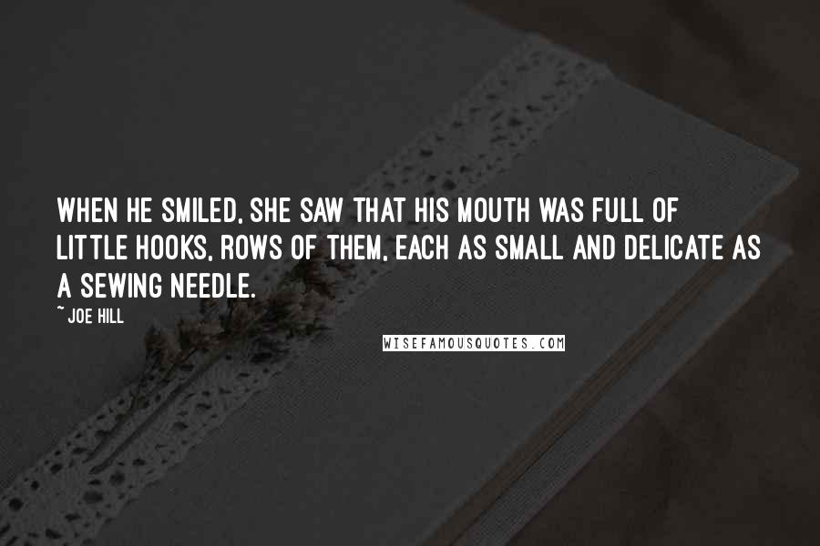 Joe Hill Quotes: When he smiled, she saw that his mouth was full of little hooks, rows of them, each as small and delicate as a sewing needle.