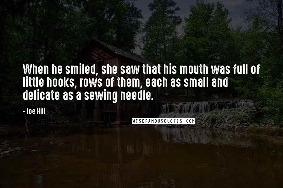 Joe Hill Quotes: When he smiled, she saw that his mouth was full of little hooks, rows of them, each as small and delicate as a sewing needle.