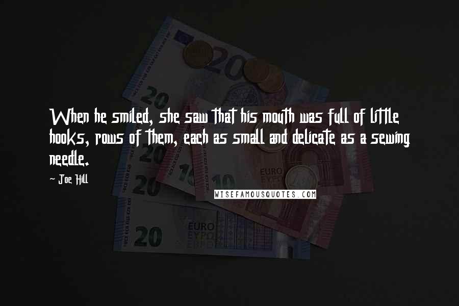 Joe Hill Quotes: When he smiled, she saw that his mouth was full of little hooks, rows of them, each as small and delicate as a sewing needle.