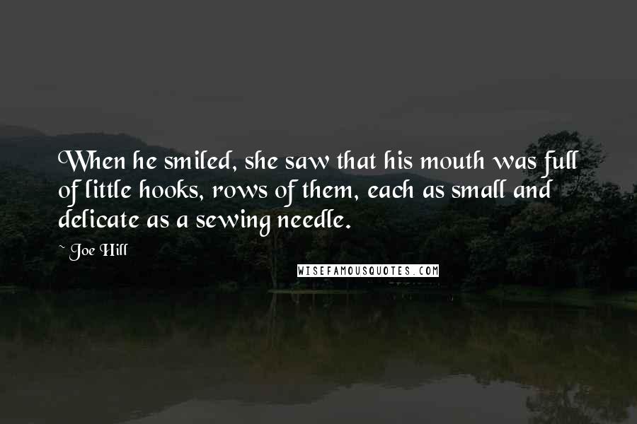 Joe Hill Quotes: When he smiled, she saw that his mouth was full of little hooks, rows of them, each as small and delicate as a sewing needle.