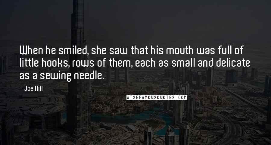 Joe Hill Quotes: When he smiled, she saw that his mouth was full of little hooks, rows of them, each as small and delicate as a sewing needle.