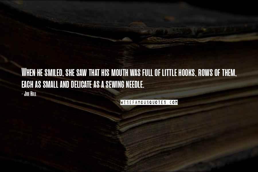 Joe Hill Quotes: When he smiled, she saw that his mouth was full of little hooks, rows of them, each as small and delicate as a sewing needle.