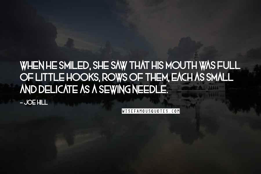 Joe Hill Quotes: When he smiled, she saw that his mouth was full of little hooks, rows of them, each as small and delicate as a sewing needle.
