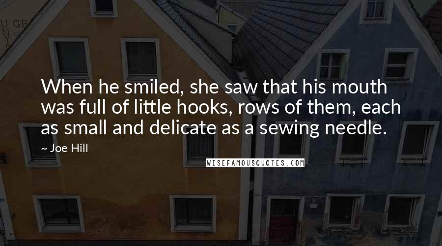 Joe Hill Quotes: When he smiled, she saw that his mouth was full of little hooks, rows of them, each as small and delicate as a sewing needle.