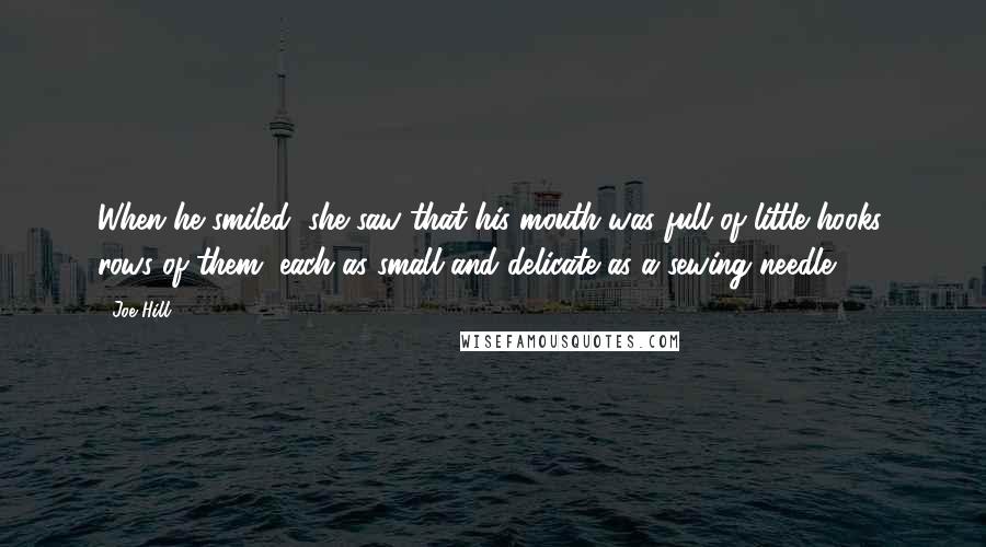Joe Hill Quotes: When he smiled, she saw that his mouth was full of little hooks, rows of them, each as small and delicate as a sewing needle.