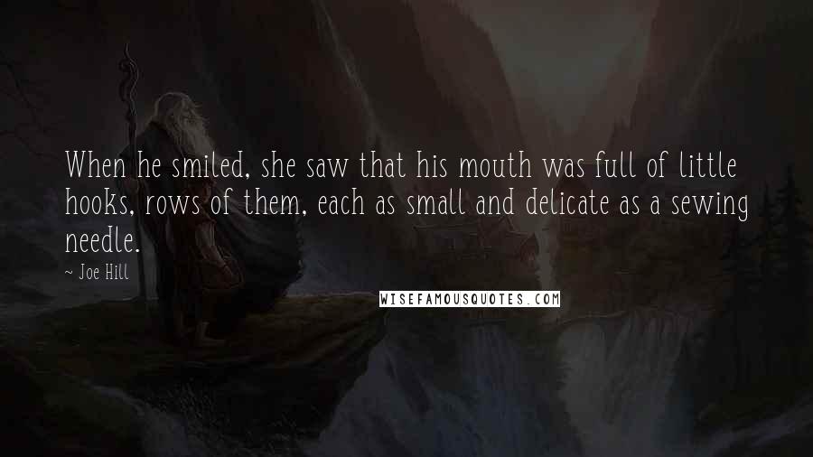 Joe Hill Quotes: When he smiled, she saw that his mouth was full of little hooks, rows of them, each as small and delicate as a sewing needle.