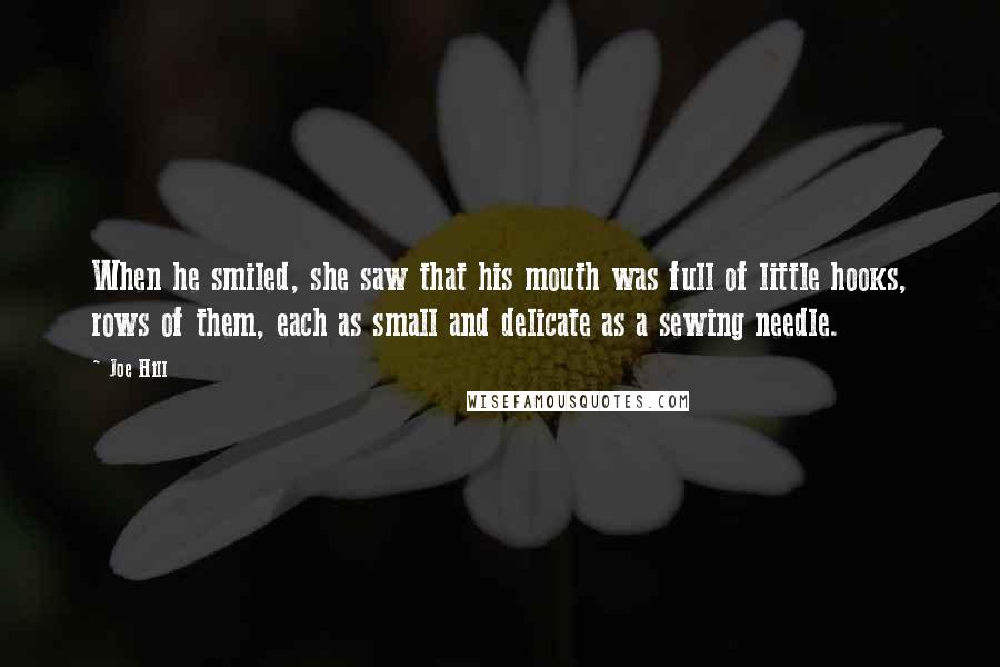 Joe Hill Quotes: When he smiled, she saw that his mouth was full of little hooks, rows of them, each as small and delicate as a sewing needle.