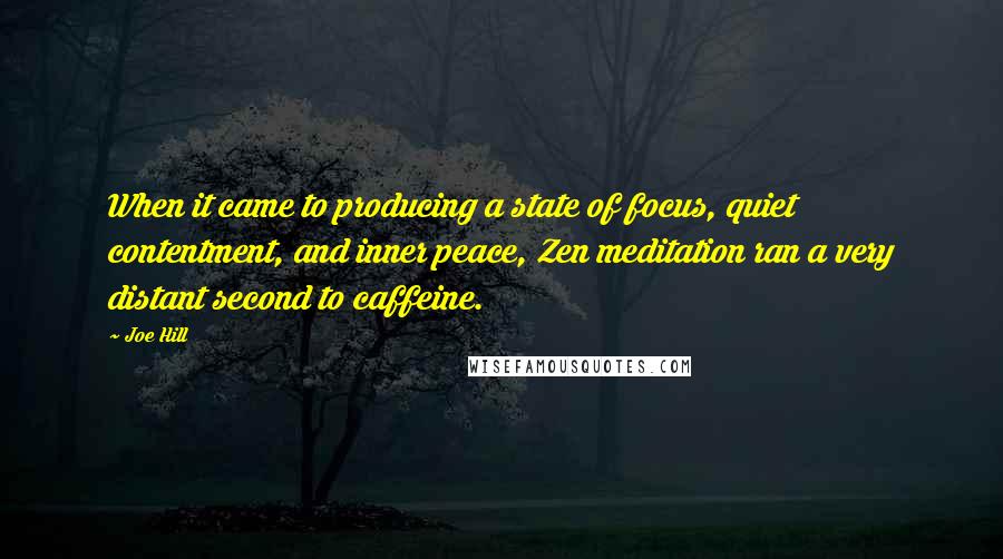 Joe Hill Quotes: When it came to producing a state of focus, quiet contentment, and inner peace, Zen meditation ran a very distant second to caffeine.