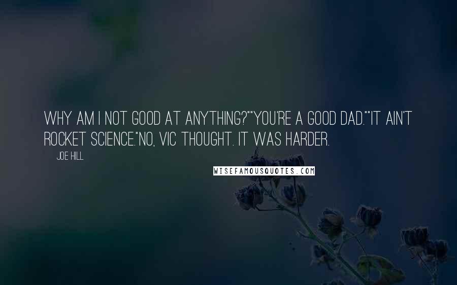 Joe Hill Quotes: Why am I not good at anything?""You're a good dad.""It ain't rocket science."No, Vic thought. It was harder.