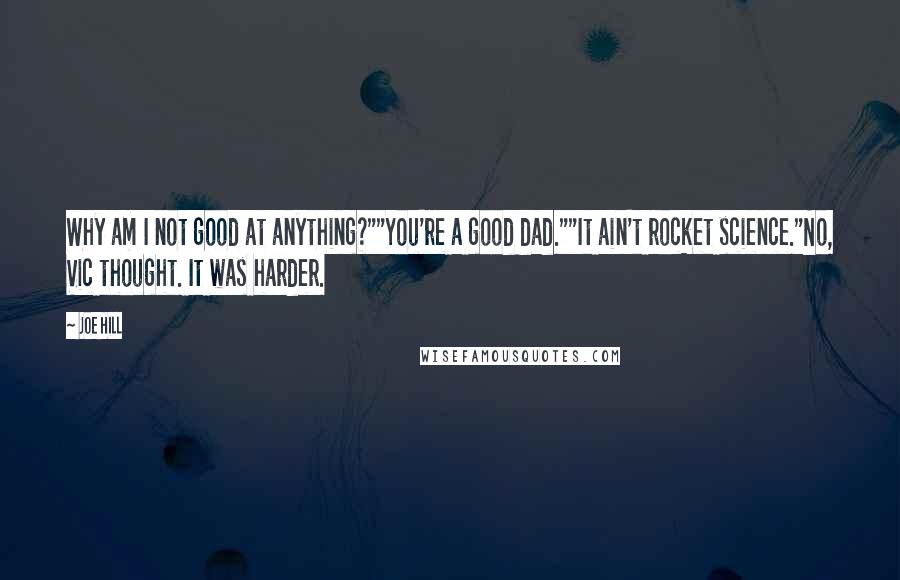 Joe Hill Quotes: Why am I not good at anything?""You're a good dad.""It ain't rocket science."No, Vic thought. It was harder.