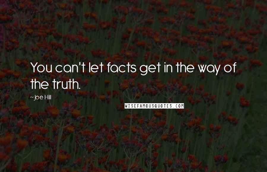 Joe Hill Quotes: You can't let facts get in the way of the truth.