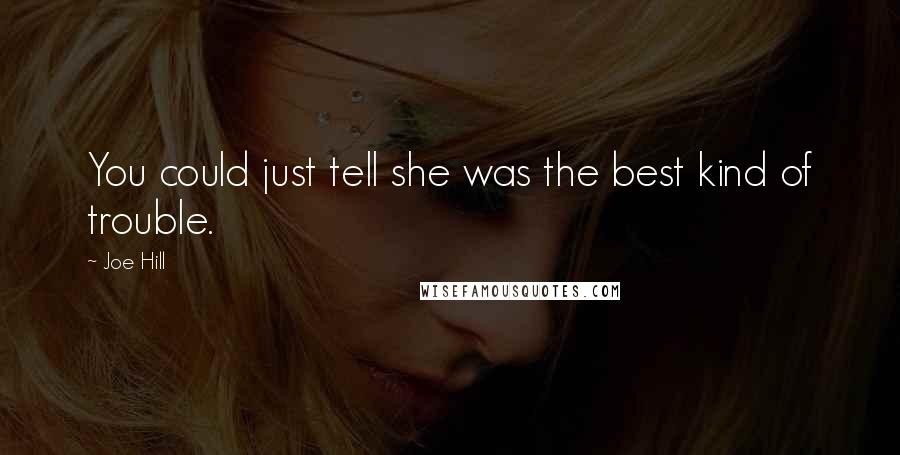 Joe Hill Quotes: You could just tell she was the best kind of trouble.