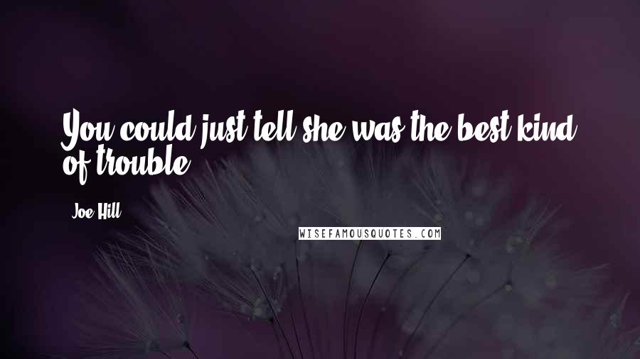 Joe Hill Quotes: You could just tell she was the best kind of trouble.