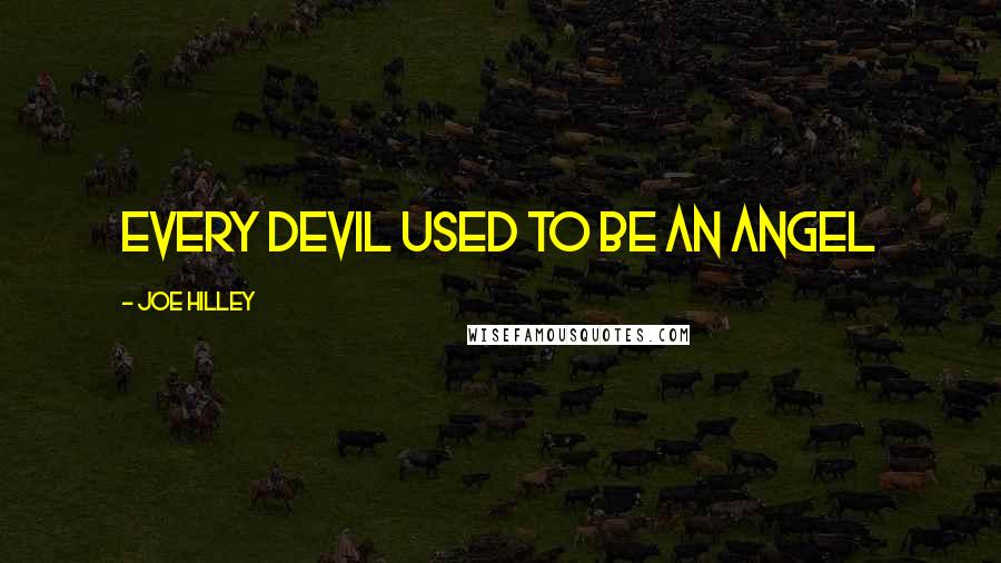 Joe Hilley Quotes: Every devil used to be an angel