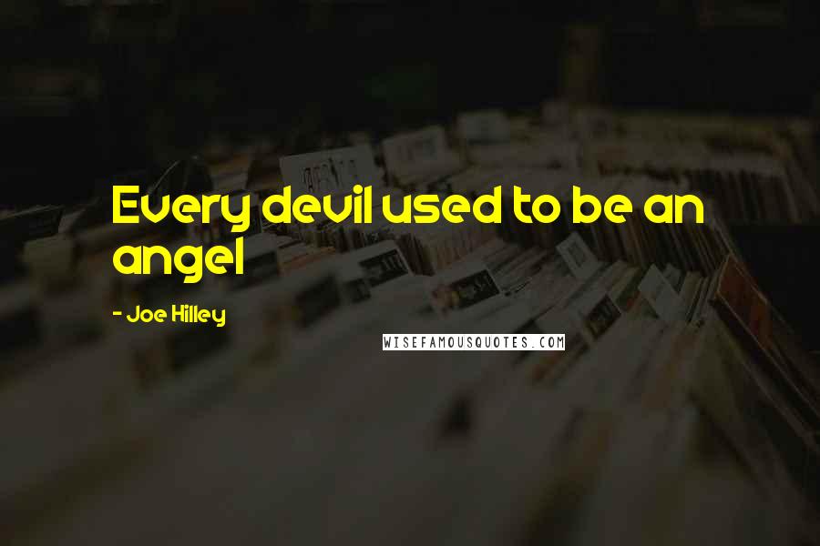 Joe Hilley Quotes: Every devil used to be an angel