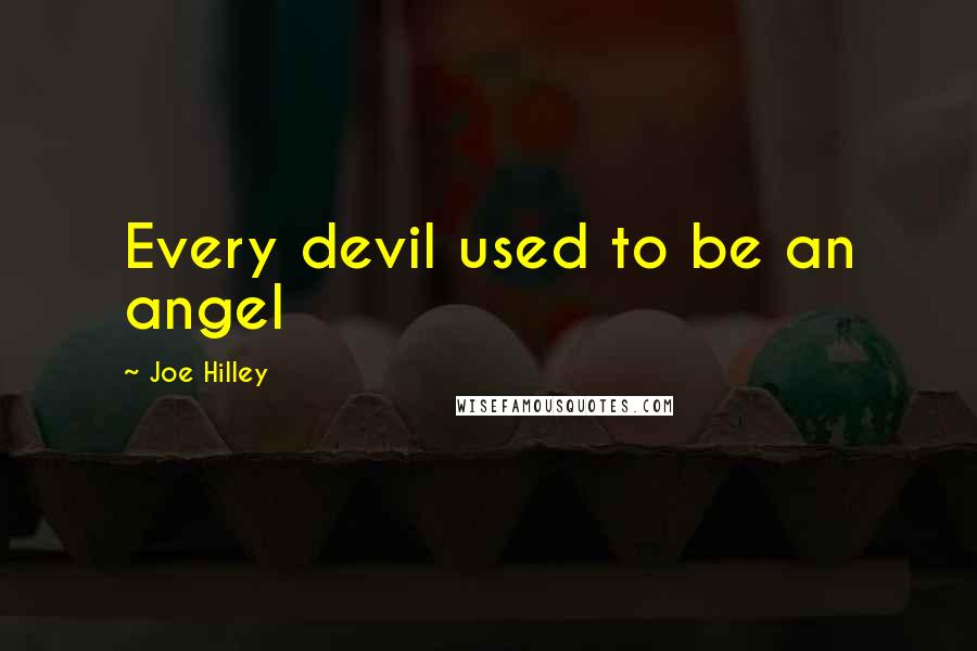 Joe Hilley Quotes: Every devil used to be an angel