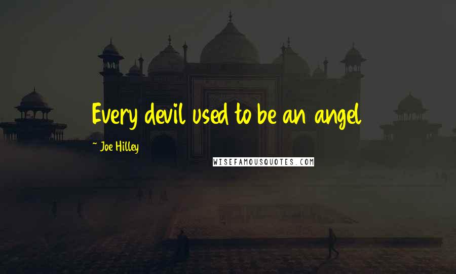 Joe Hilley Quotes: Every devil used to be an angel