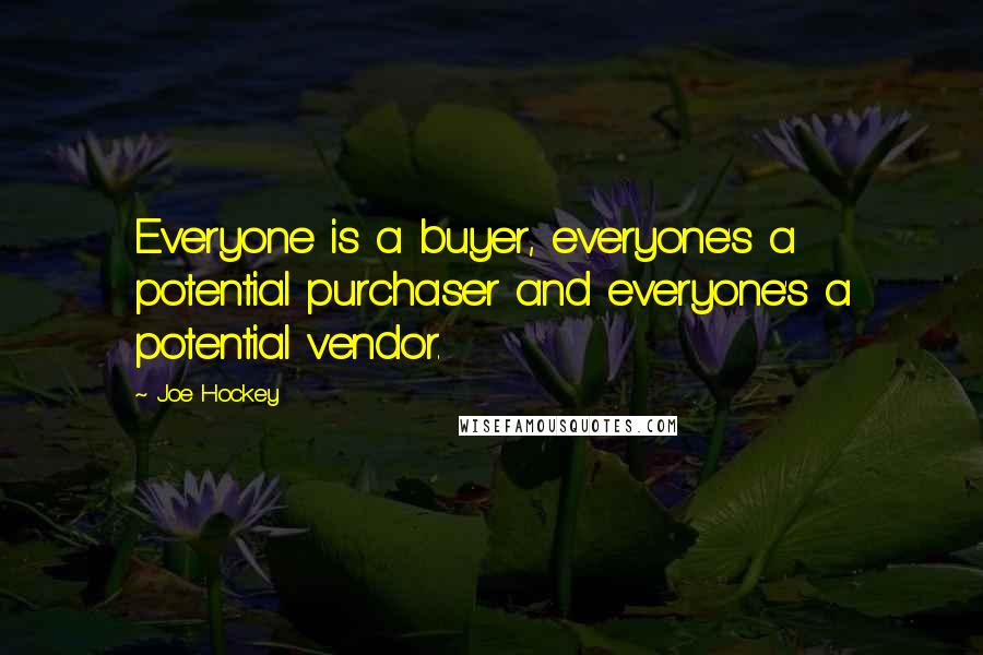 Joe Hockey Quotes: Everyone is a buyer, everyone's a potential purchaser and everyone's a potential vendor.