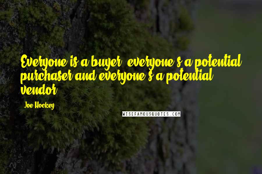 Joe Hockey Quotes: Everyone is a buyer, everyone's a potential purchaser and everyone's a potential vendor.