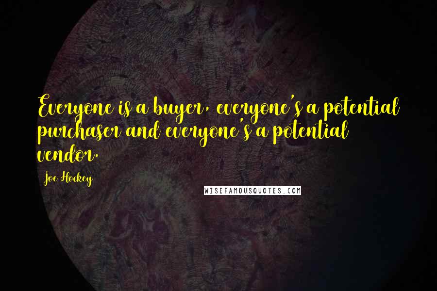 Joe Hockey Quotes: Everyone is a buyer, everyone's a potential purchaser and everyone's a potential vendor.