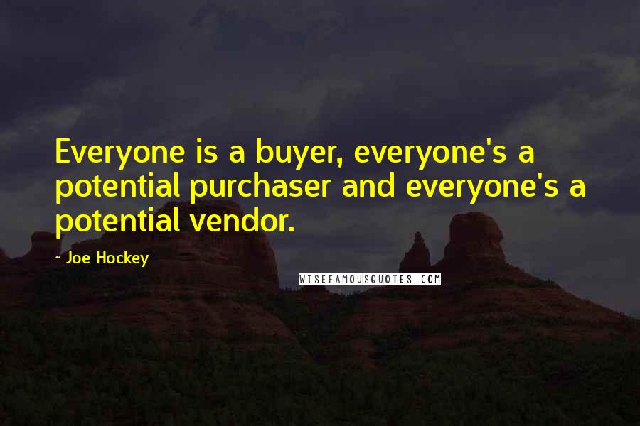 Joe Hockey Quotes: Everyone is a buyer, everyone's a potential purchaser and everyone's a potential vendor.