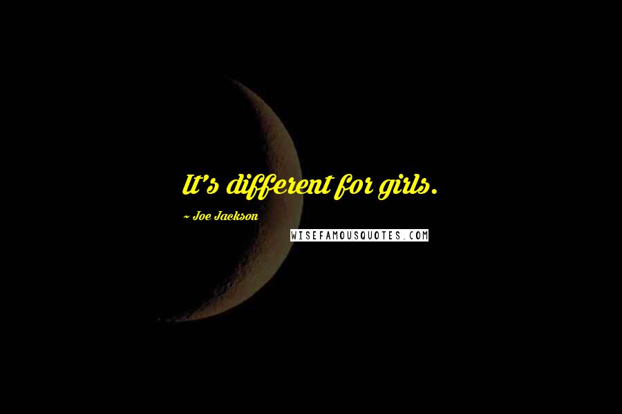 Joe Jackson Quotes: It's different for girls.