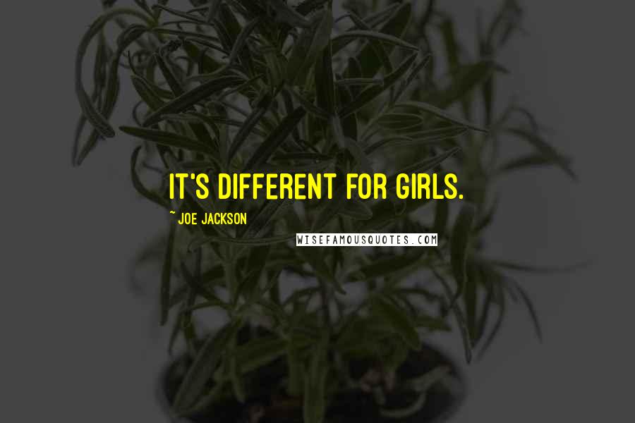 Joe Jackson Quotes: It's different for girls.