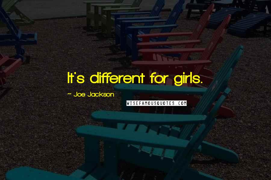 Joe Jackson Quotes: It's different for girls.