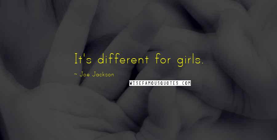 Joe Jackson Quotes: It's different for girls.