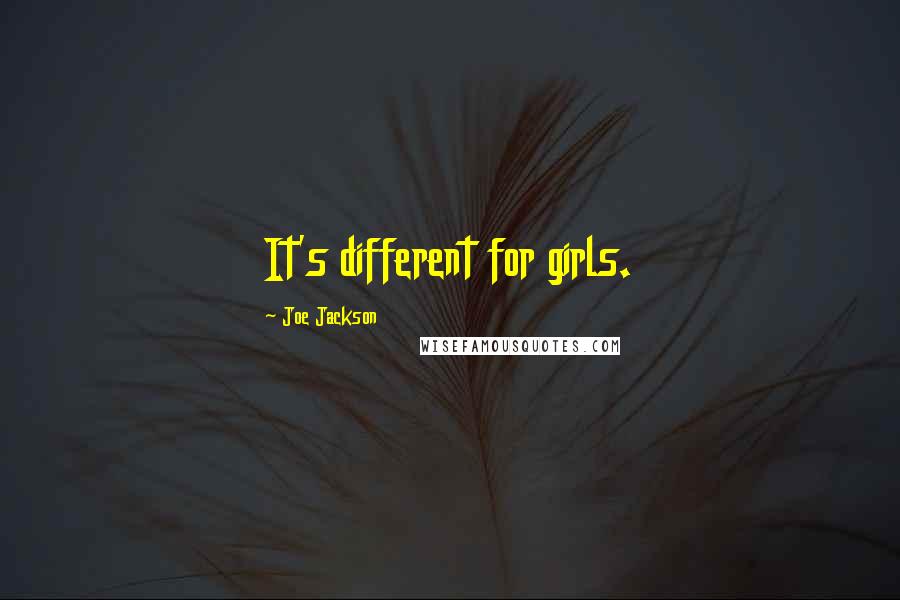 Joe Jackson Quotes: It's different for girls.