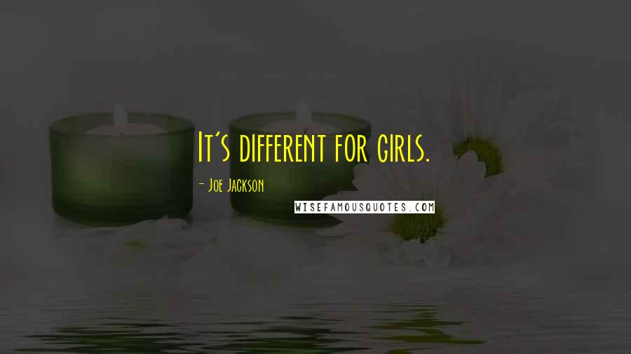 Joe Jackson Quotes: It's different for girls.