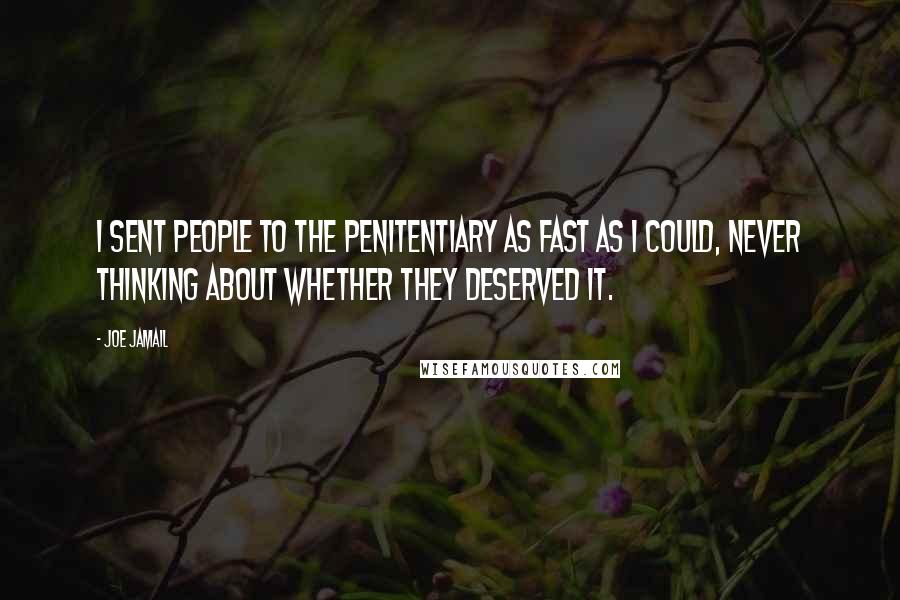 Joe Jamail Quotes: I sent people to the penitentiary as fast as I could, never thinking about whether they deserved it.