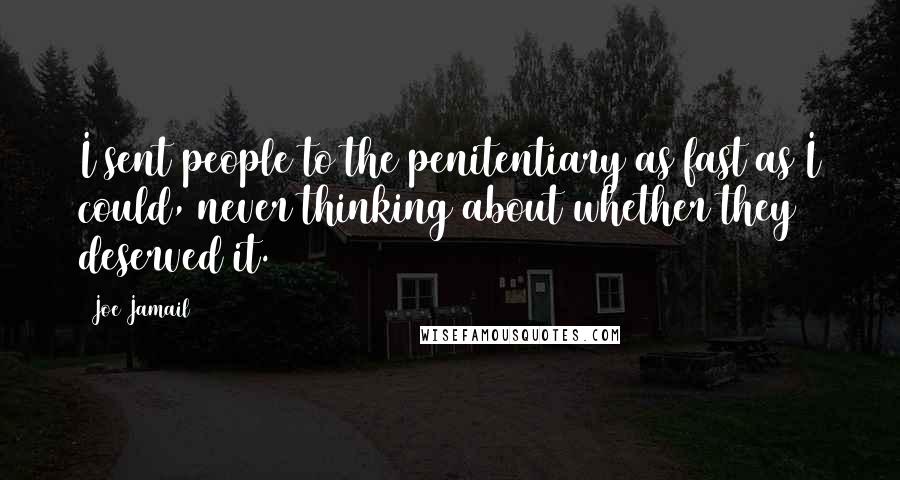 Joe Jamail Quotes: I sent people to the penitentiary as fast as I could, never thinking about whether they deserved it.