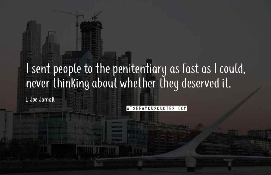 Joe Jamail Quotes: I sent people to the penitentiary as fast as I could, never thinking about whether they deserved it.