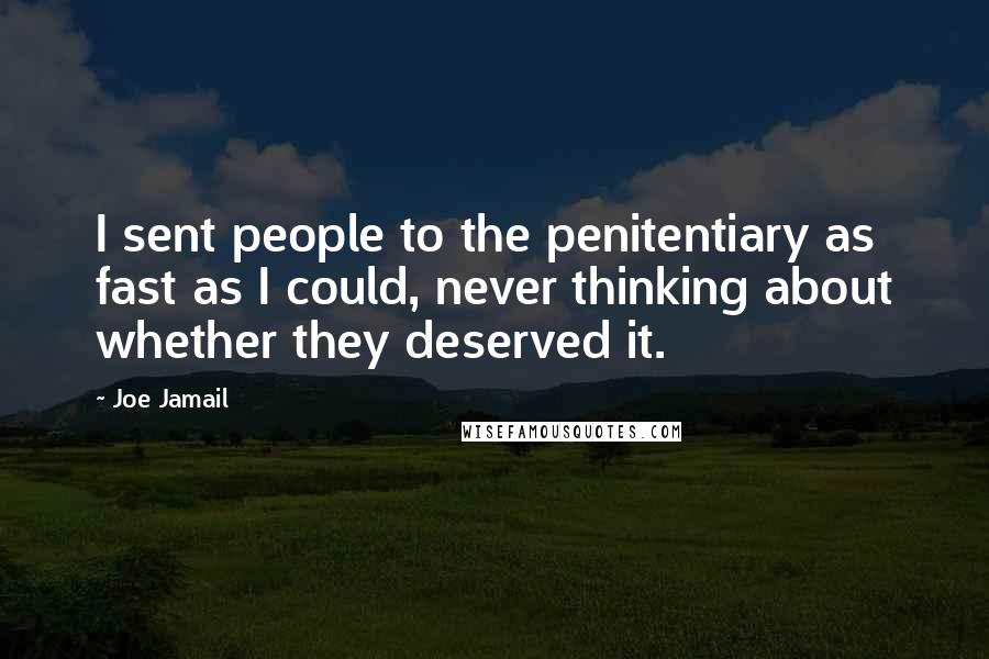 Joe Jamail Quotes: I sent people to the penitentiary as fast as I could, never thinking about whether they deserved it.