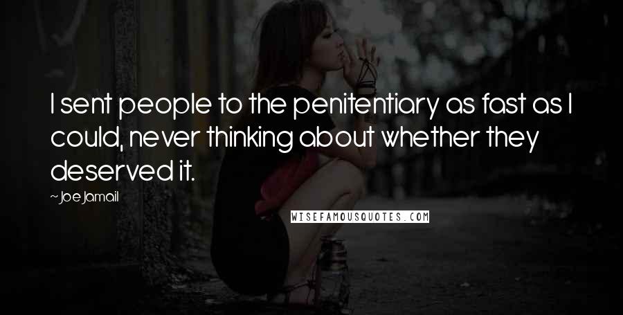 Joe Jamail Quotes: I sent people to the penitentiary as fast as I could, never thinking about whether they deserved it.