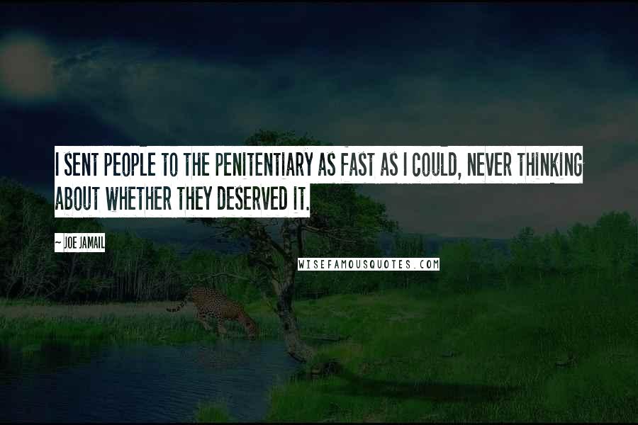 Joe Jamail Quotes: I sent people to the penitentiary as fast as I could, never thinking about whether they deserved it.