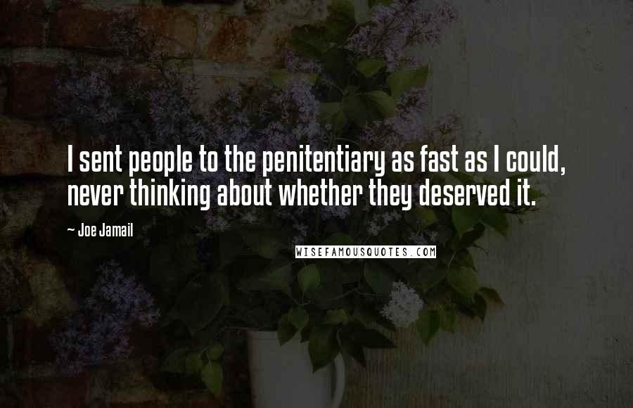 Joe Jamail Quotes: I sent people to the penitentiary as fast as I could, never thinking about whether they deserved it.